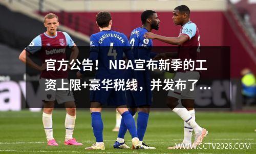 官方公告！ NBA宣布新季的工资上限+豪华税线，并发布了各种特殊案例和最高薪金金额