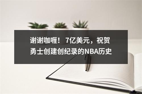 谢谢咖喱！ 7亿美元，祝贺勇士创建创纪录的NBA历史