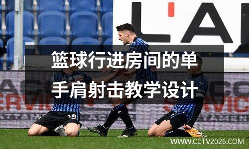 篮球行进房间的单手肩射击教学设计