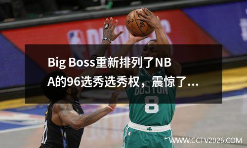Big Boss重新排列了NBA的96选秀选秀权，震惊了反击，第一顺位是Black Mamba