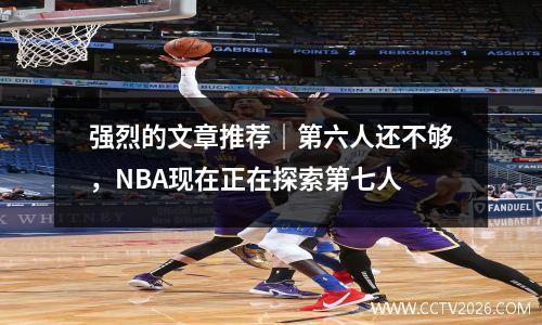 强烈的文章推荐｜第六人还不够，NBA现在正在探索第七人