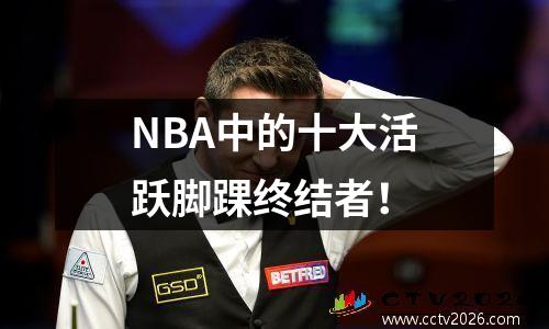 NBA中的十大活跃脚踝终结者！