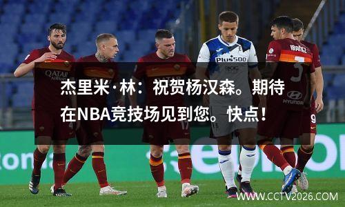 杰里米·林：祝贺杨汉森。期待在NBA竞技场见到您。快点！