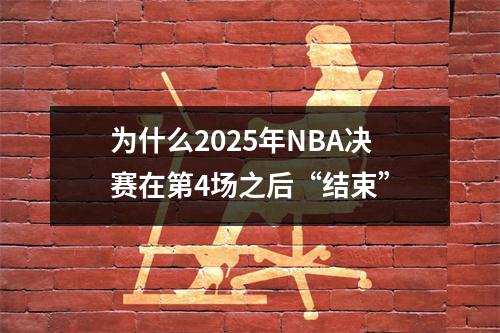 为什么2025年NBA决赛在第4场之后“结束”