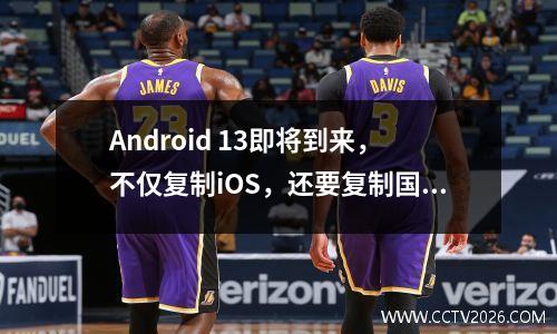 Android 13即将到来，不仅复制iOS，还要复制国内手机