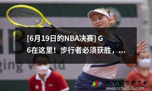 [6月19日的NBA决赛] G6在这里！步行者必须获胜，否则他们将观看雷霆队的胜利！
