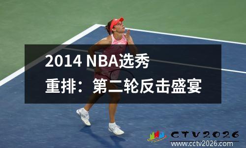 2014 NBA选秀重排：第二轮反击盛宴
