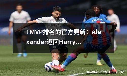 FMVP排名的官方更新：Alexander返回Harry，Harry，犹太人第三和Caruso第五