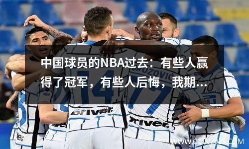 中国球员的NBA过去：有些人赢得了冠军，有些人后悔，我期待着杨·汉森（Yang Hansen）写一个新的传奇