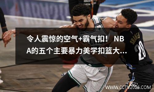 令人震惊的空气+霸气扣！ NBA的五个主要暴力美学扣篮大师
