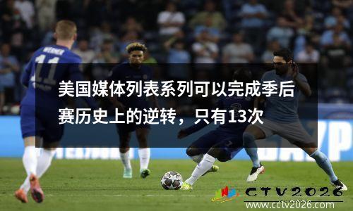 美国媒体列表系列可以完成季后赛历史上的逆转，只有13次