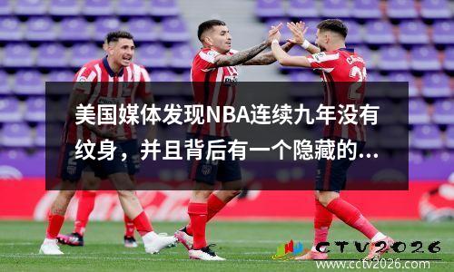 美国媒体发现NBA连续九年没有纹身，并且背后有一个隐藏的专业密码