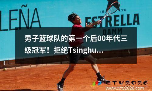 男子篮球队的第一个后00年代三级冠军！拒绝Tsinghua和北京大学非常受到Yi Jianlian的信任，并有一个模特女友