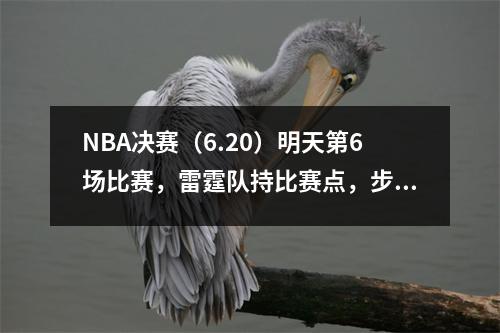 NBA决赛（6.20）明天第6场比赛，雷霆队持比赛点，步行者反击，闭路电视现场直播