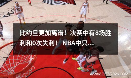 比约旦更加离谱！决赛中有8场胜利和0次失利！ NBA中只有三个人可以做到