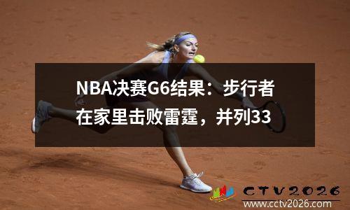 NBA决赛G6结果：步行者在家里击败雷霆，并列33