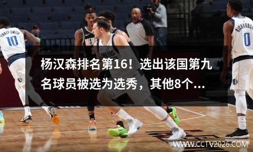 杨汉森排名第16！选出该国第九名球员被选为选秀，其他8个人是如何实现的？
