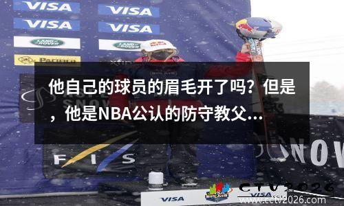 他自己的球员的眉毛开了吗？但是，他是NBA公认的防守教父！