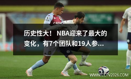 历史性大！ NBA迎来了最大的变化，有7个团队和19人参加