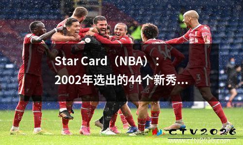 Star Card（NBA）：2002年选出的44个新秀清单，第一名
