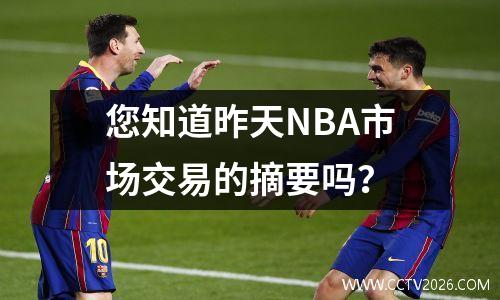 您知道昨天NBA市场交易的摘要吗？
