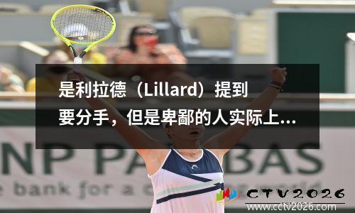 是利拉德（Lillard）提到要分手，但是卑鄙的人实际上是先驱？