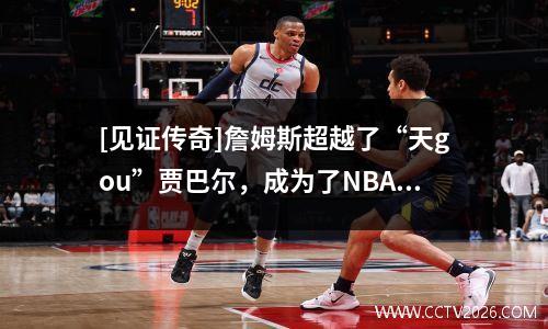 [见证传奇]詹姆斯超越了“天gou”贾巴尔，成为了NBA的总得分手！