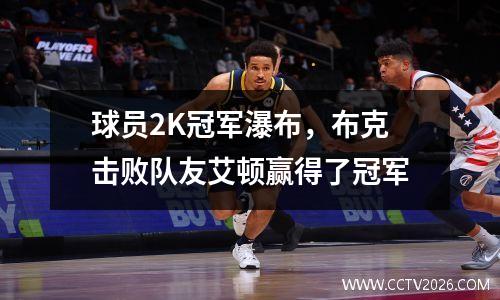 球员2K冠军瀑布，布克击败队友艾顿赢得了冠军