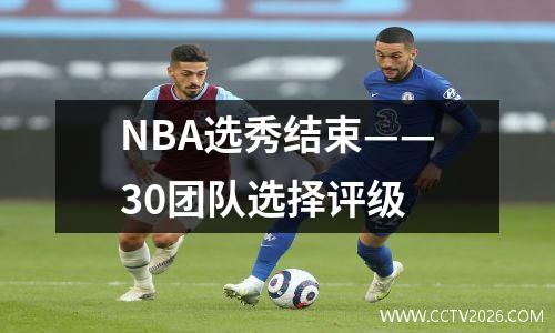 NBA选秀结束——30团队选择评级
