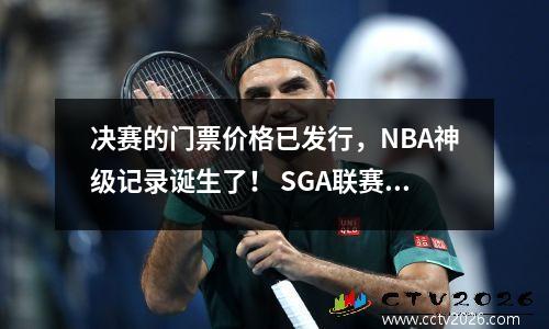 决赛的门票价格已发行，NBA神级记录诞生了！ SGA联赛第一，哈利伯顿被低估了