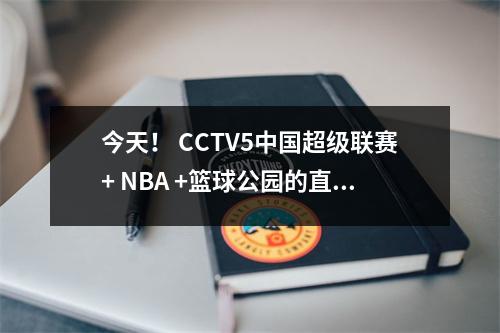 今天！ CCTV5中国超级联赛+ NBA +篮球公园的直播，App转向巴塞罗那争取La Liga冠军