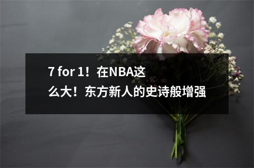 7 for 1！在NBA这么大！东方新人的史诗般增强