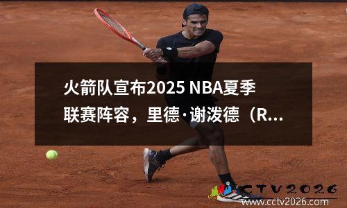 火箭队宣布2025 NBA夏季联赛阵容，里德·谢泼德（Reed Shepard）将带领球队参加冠军