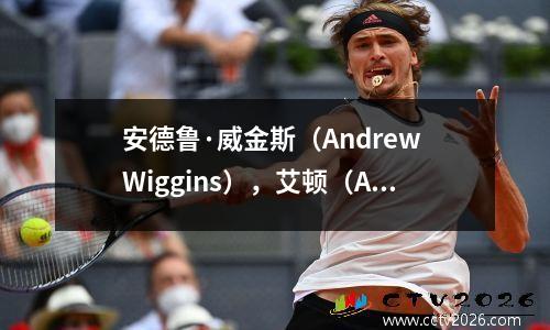 安德鲁·威金斯（Andrew Wiggins），艾顿（Ayton）和西蒙斯（Simmons），谁是NBA的第一名？