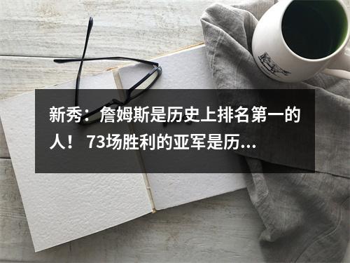 新秀：詹姆斯是历史上排名第一的人！ 73场胜利的亚军是历史上的第一支球队！