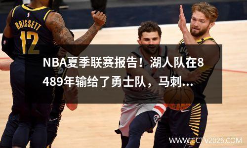 NBA夏季联赛报告！湖人队在8489年输给了勇士队，马刺倒塌了，雷霆队失去了复仇游戏！