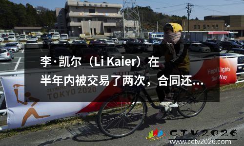 李·凯尔（Li Kaier）在半年内被交易了两次，合同还剩两年。他会选择来CBA吗？