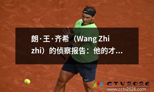 朗·王·齐希（Wang Zhizhi）的侦察报告：他的才华不如诺维茨基（Nowitzki）！范直言不讳：可惜
