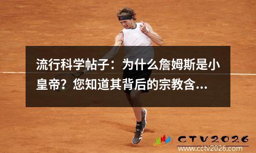 流行科学帖子：为什么詹姆斯是小皇帝？您知道其背后的宗教含义吗？