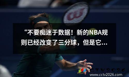 “不要痴迷于数据！新的NBA规则已经改变了三分球，但是它们无法改变结果。”