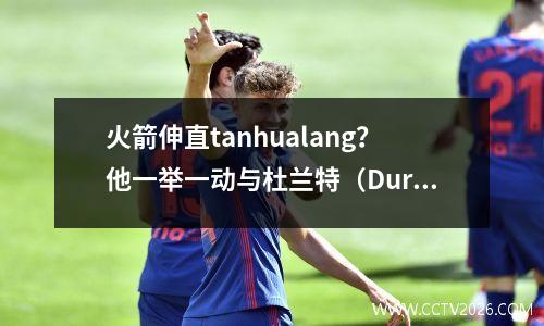 火箭伸直tanhualang？他一举一动与杜兰特（Durant）完美匹配，并与Jokic Jr.合作创造了一个小球神话