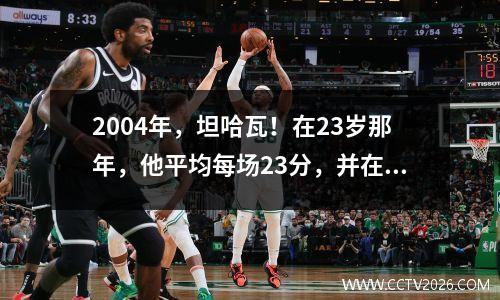 2004年，坦哈瓦！在23岁那年，他平均每场23分，并在对阵艾伦的一次比赛中得到42分。他为什么在31岁时退休？