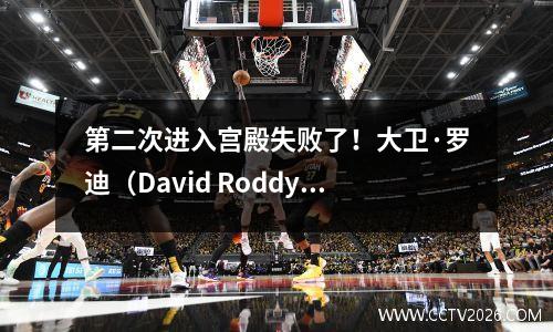 第二次进入宫殿失败了！大卫·罗迪（David Roddy）再次被解雇，老鹰队终于放开了