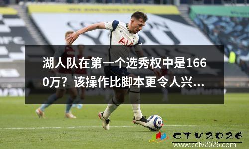湖人队在第一个选秀权中是1660万？该操作比脚本更令人兴奋