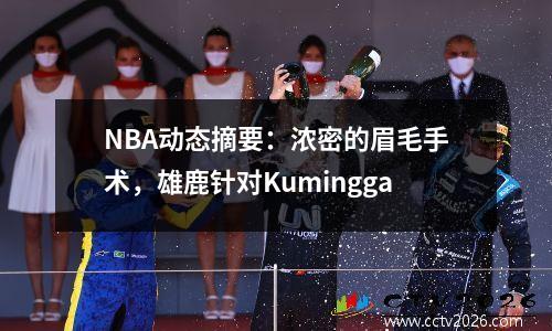 NBA动态摘要：浓密的眉毛手术，雄鹿针对Kumingga