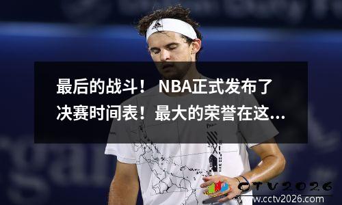 最后的战斗！ NBA正式发布了决赛时间表！最大的荣誉在这里
