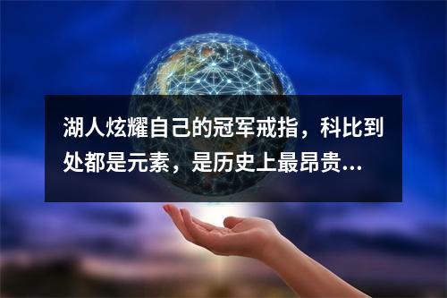 湖人炫耀自己的冠军戒指，科比到处都是元素，是历史上最昂贵的元素