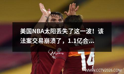 美国NBA太阳丢失了这一波！该法案交易崩溃了，1.1亿合同在几秒钟内变成了死亡护身符！