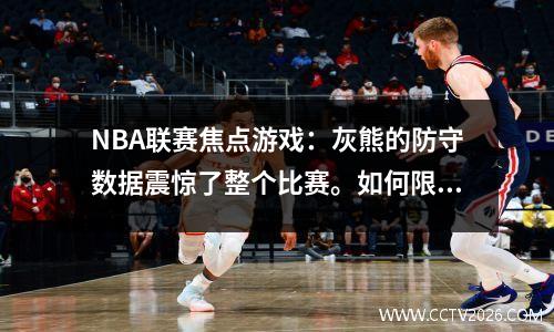 NBA联赛焦点游戏：灰熊的防守数据震惊了整个比赛。如何限制雷霆的进攻？