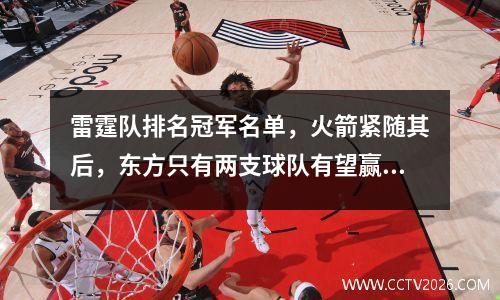 雷霆队排名冠军名单，火箭紧随其后，东方只有两支球队有望赢得冠军